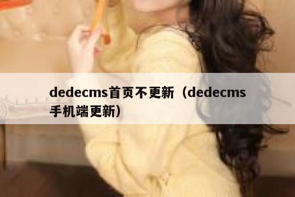 dedecms首页不更新，dedecms手机端更新