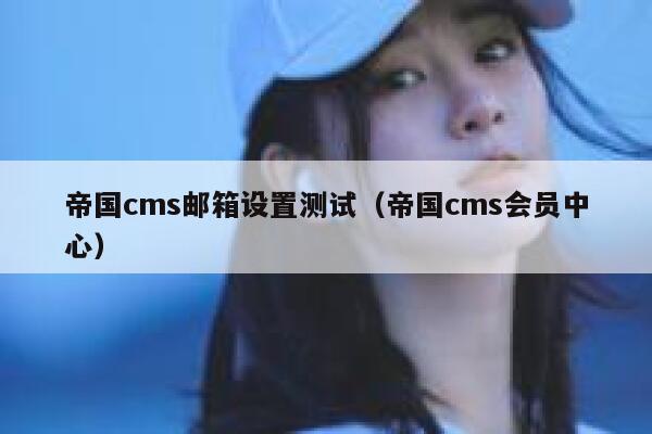 帝国CMS邮箱设置测试，帝国CMS会员中心