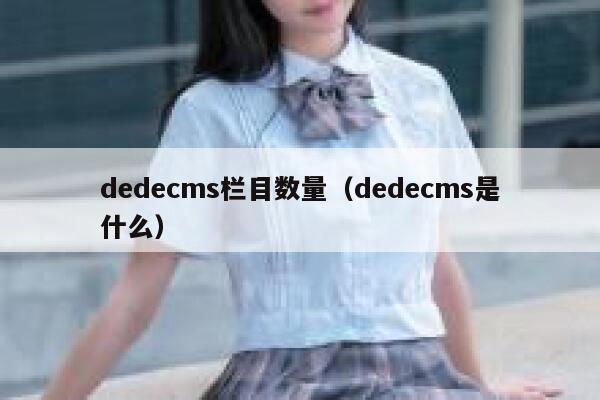 织梦dedecms栏目数量，织梦dedecms是什么