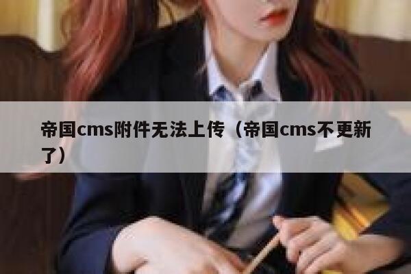 帝国CMS附件无法上传，帝国CMS不更新了