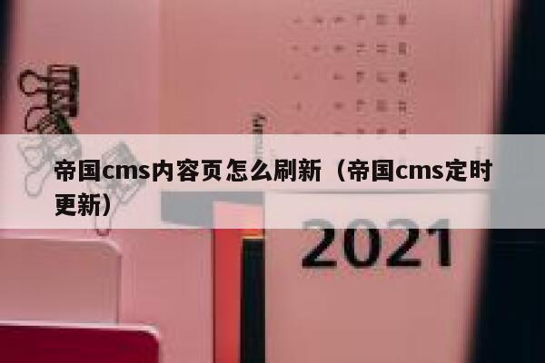 帝国CMS内容页怎么刷新，帝国CMS定时更新