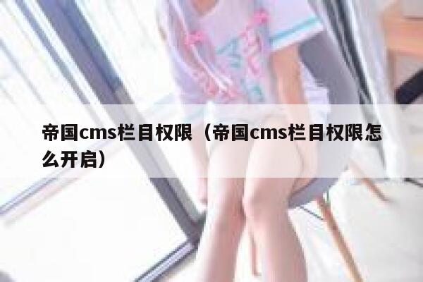 帝国CMS栏目权限，帝国CMS栏目权限怎么开启