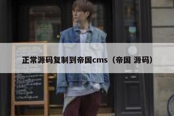 正常源码复制到帝国cms，帝国 源码