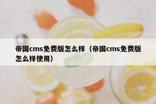 帝国CMS免费版怎么样，帝国CMS免费版怎么样使用