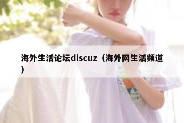 海外生活论坛discuz，海外网生活频道