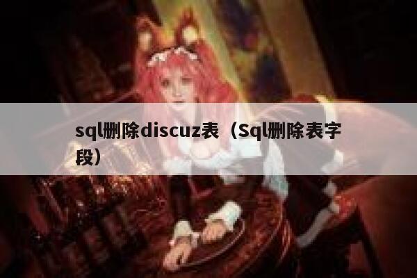 sql删除Discuz表，Sql删除表字段