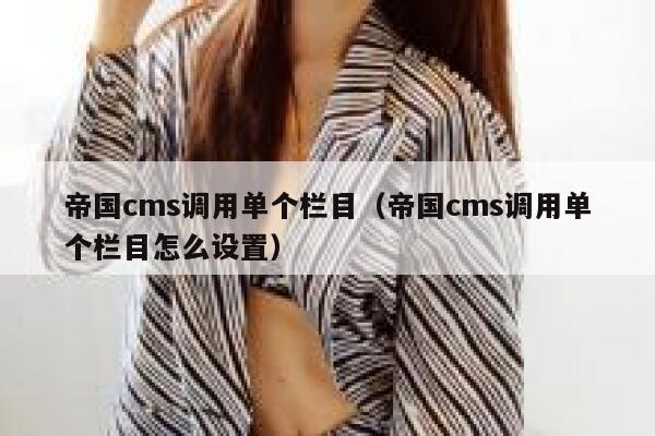 帝国CMS调用单个栏目，帝国CMS调用单个栏目怎么设置