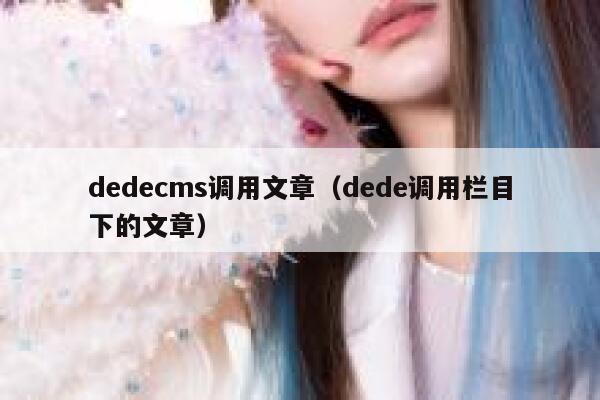 dedecms调用文章，dede调用栏目下的文章