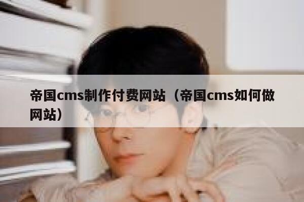 帝国cms制作付费网站，帝国cms如何做网站