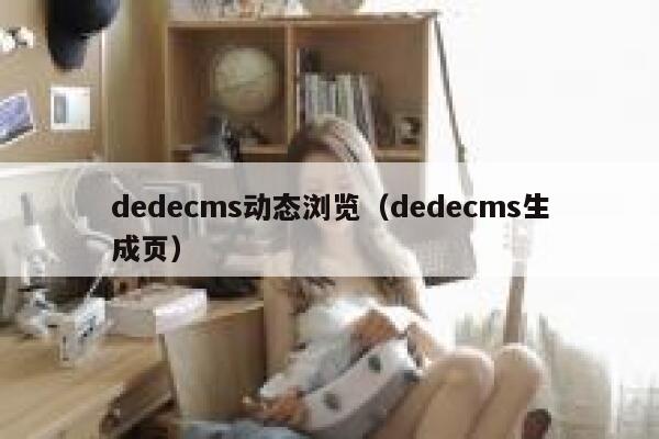 织梦dedecms动态浏览，织梦dedecms生成页
