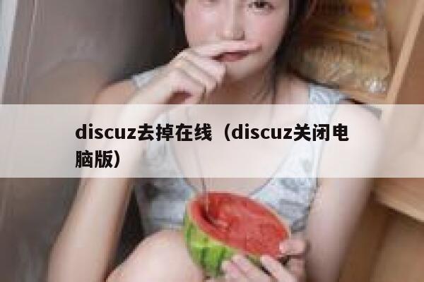 Discuz去掉在线，Discuz关闭电脑版