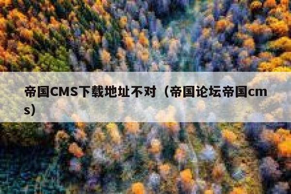 帝国CMS下载地址不对,帝国论坛帝国cms 帝国CMS下载地址不对,帝国论坛帝国cms