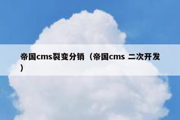 帝国CMS裂变分销，帝国CMS 二次开发