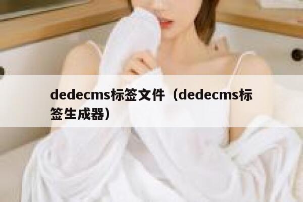 织梦dedecms标签文件，织梦dedecms标签生成器
