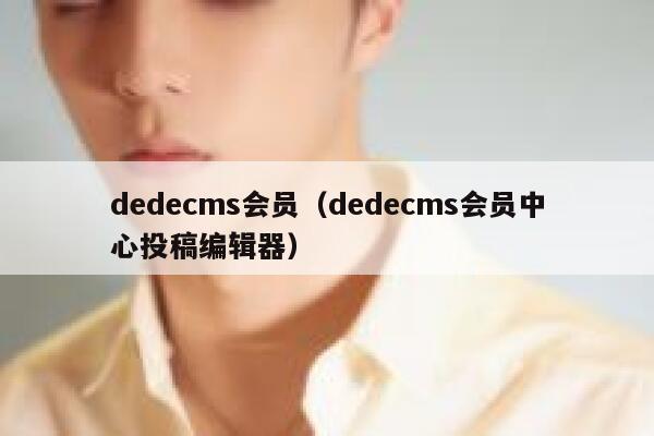 dedecms会员,dedecms会员中心投稿编辑器 dedecms会员,dedecms会员中心投稿编辑器