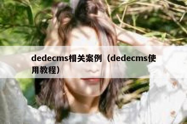 织梦dedecms相关案例，织梦dedecms使用教程
