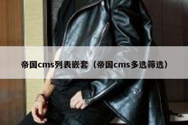 帝国cms列表嵌套，帝国cms多选筛选
