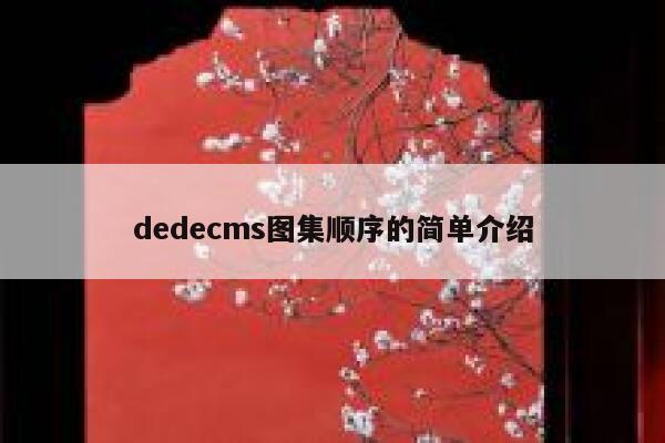 织梦dedecms图集顺序的简单介绍