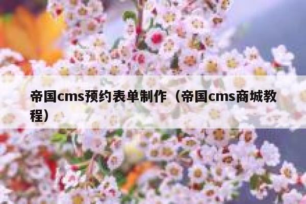 帝国CMS预约表单制作，帝国CMS商城教程