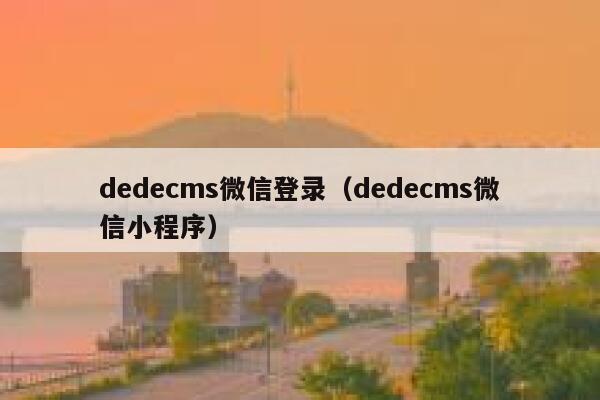 织梦dedecms微信登录，织梦dedecms微信小程序