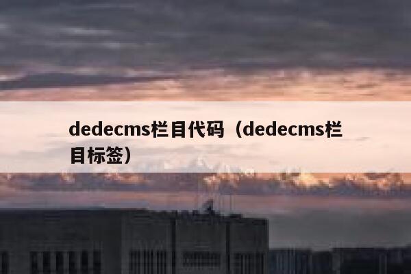 dedecms栏目代码，dedecms栏目标签