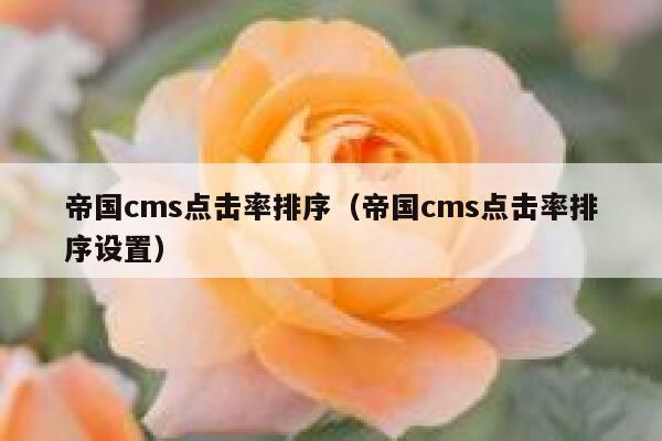帝国CMS点击率排序，帝国CMS点击率排序设置