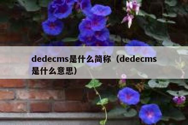 织梦dedecms是什么简称，织梦dedecms是什么意思