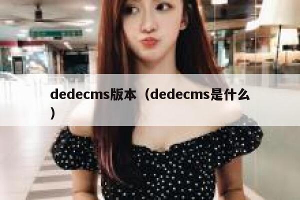 dedecms版本，dedecms是什么