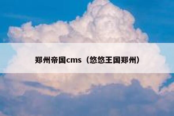 郑州帝国CMS，悠悠王国郑州