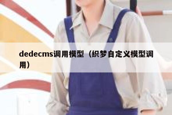 织梦dedecms调用模型，织梦自定义模型调用