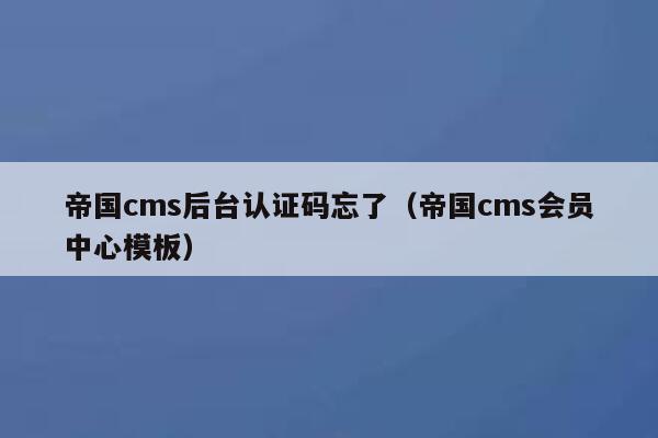 帝国cms后台认证码忘了，帝国cms会员中心模板