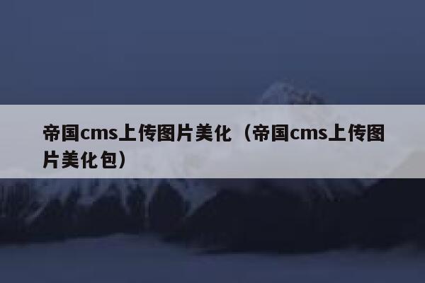 帝国CMS上传图片美化，帝国CMS上传图片美化包