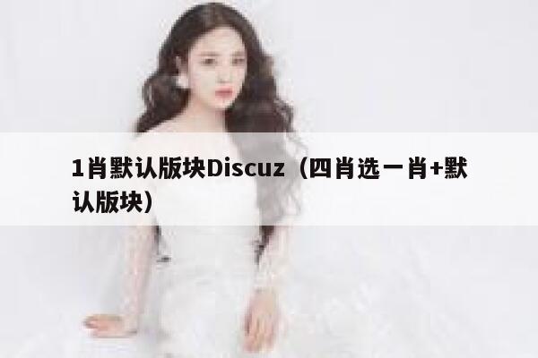 1肖默认版块Discuz，四肖选一肖+默认版块