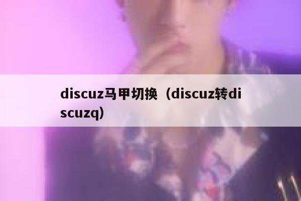 Discuz马甲切换，Discuz转Discuzq