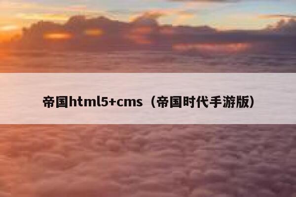 帝国html5+cms，帝国时代手游版