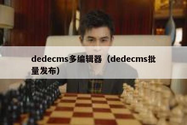 织梦dedecms多编辑器，织梦dedecms批量发布