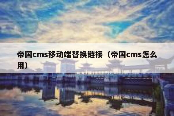 帝国CMS移动端替换链接，帝国CMS怎么用