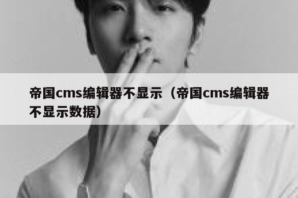 帝国cms编辑器不显示，帝国cms编辑器不显示数据