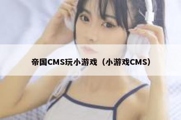 帝国CMS玩小游戏，小游戏CMS