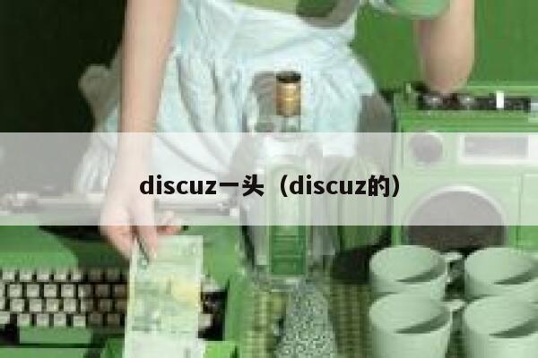 Discuz一头，Discuz的