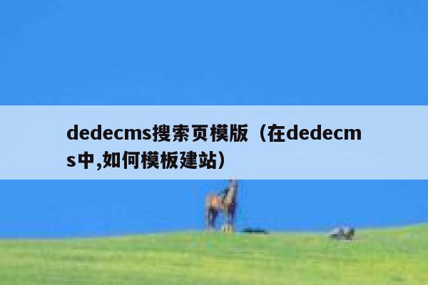 织梦dedecms搜索页模版，在织梦dedecms中,如何模板建站