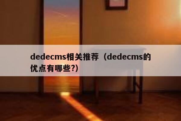 织梦dedecms相关推荐，织梦dedecms的优点有哪些?