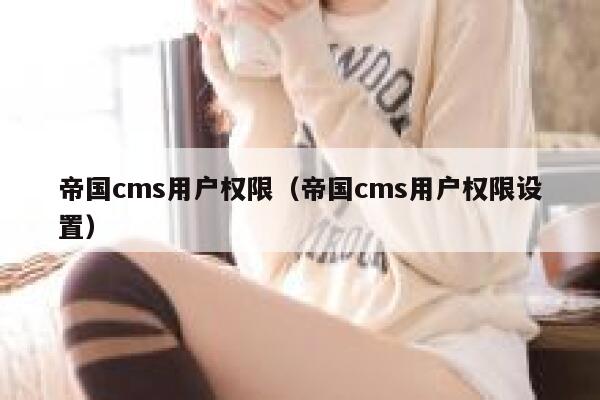 帝国CMS用户权限，帝国CMS用户权限设置