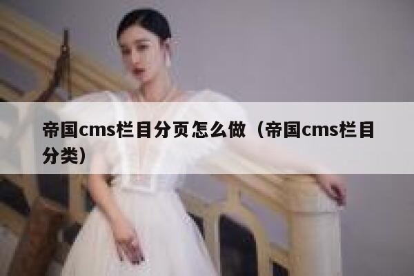 帝国CMS栏目分页怎么做，帝国CMS栏目分类