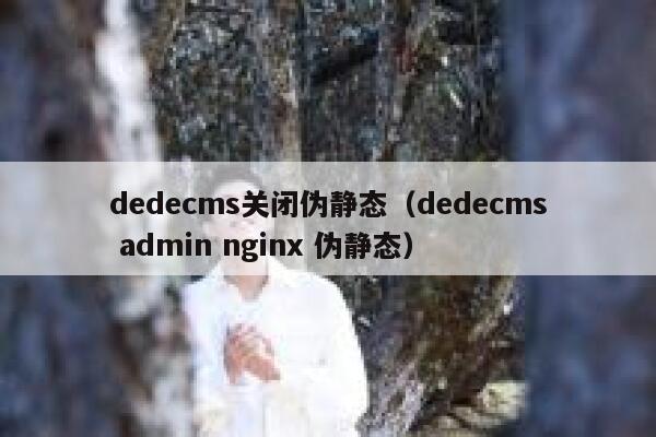dedecms关闭伪静态,dedecms admin nginx 伪静态 dedecms关闭伪静态,dedecms admin nginx 伪静态
