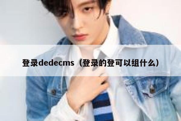 登录织梦dedecms，登录的登可以组什么