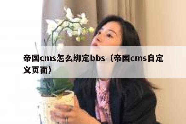 帝国CMS怎么绑定bbs，帝国CMS自定义页面