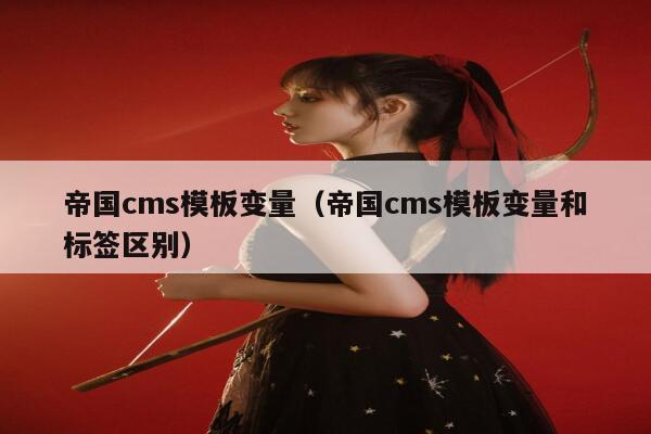 帝国CMS模板变量，帝国CMS模板变量和标签区别
