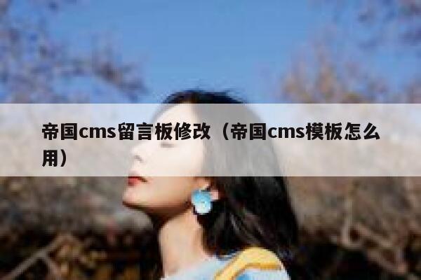 帝国CMS留言板修改，帝国CMS模板怎么用