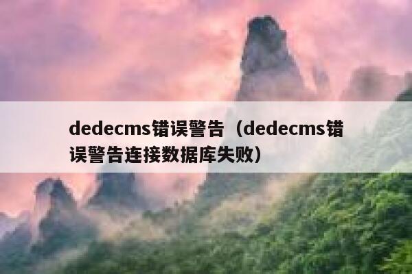 dedecms错误警告，dedecms错误警告连接数据库失败